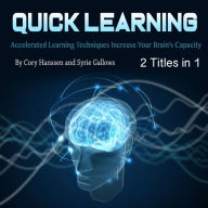 Quick Learning: Accelerated Learning Techniques Increase Your Brain's Capacity