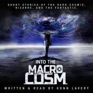 Into the Macrocosm: Short Stories of the Dark Cosmic, Bizarre, and the Fantastic