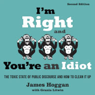 I'm Right and You're an Idiot - 2nd Edition: The Toxic State of Public Discourse and How to Clean it Up