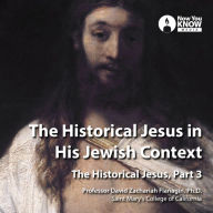 The Historical Jesus in His Jewish Context: The Historical Jesus, Part 3