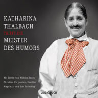 Katharina Thalbach trifft die Meister des Humors: Mit Texten von Busch, Morgenstern, Ringelnatz und Tucholsky