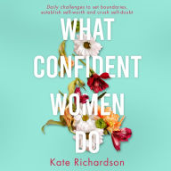 What Confident Women Do: Daily Challenges to Set Boundaries, Establish Self-Worth and Crush Self-Doubt