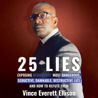 25 Lies: Exposing Democrats' Most Dangerous, Seductive, Damnable, Destructive Lies and How to Refute Them