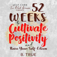 Self-Care for Black Women (3 Books): 52 Weeks to Cultivate Positivity & Raise Your Self-Esteem - Powerful Solutions to Manage Stress, Reduce Anxiety & Increase Wellbeing