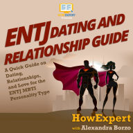 ENTJ Dating and Relationships Guide: A Quick Guide on Dating, Relationships, and Love for the ENTJ MBTI Personality Type