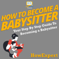 How To Become A Babysitter: Your Step by Step Guide to Becoming a Babysitter