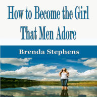 How to Become the Girl That Men Adore