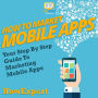 How To Market Mobile Apps: Your Step By Step Guide To Marketing Mobile Apps