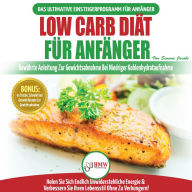 Low Carb Diät Für Anfänger: Die Ultimative Anleitung Für Anfänger Zur Low-carb-diät + 45 Köstliche Und Bewährte Rezepte Für Die Fettverbrennung (Bücher In Deutsch / Low Carb Diet German Book)