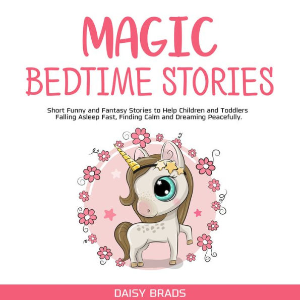 Magic Bedtime Stories: Short Funny and Fantasy Stories to Help Children and Toddlers Falling Asleep Fast, Finding Calm and Dreaming Peacefully.