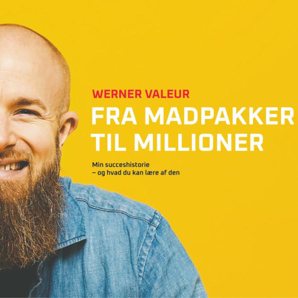 Fra Madpakker Til Millioner: Min succeshistorie - og hvad du kan lære af den