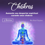 Chakras: Aumente seu despertar espiritual curando seus chakras