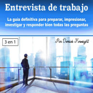 Entrevista de trabajo: La guía definitiva para preparar, impresionar, investigar y responder bien todas las preguntas