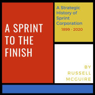 A Sprint to the Finish: A Strategic History of Sprint Corporation