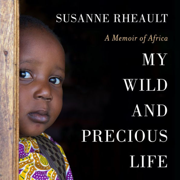 My Wild and Precious Life: A Memoir of Africa