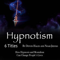 Hypnotism: How Hypnosis and Mentalism Can Change People's Lives