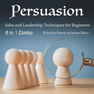 Persuasion: Sales and Leadership Techniques for Beginners