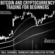 Bitcoin & Cryptocurrency Trading For Beginners: Tools, Exchanges, Trading Bots And Candlestick Patterns 2 Books In 1