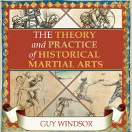 The Theory and Practice of Historical Martial Arts