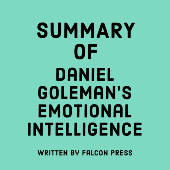 Summary Of Daniel Goleman S Emotional Intelligence By Falcon Press Summary Of Daniel Goleman S Emotional Intelligence By Falcon Press