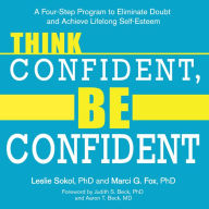 Think Confident, Be Confident: A Four-Step Program to Eliminate Doubt and Achieve Lifelong Self-Esteem