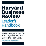 The Harvard Business Review Leader's Handbook: Make an Impact, Inspire Your Organization, and Get to the Next Level