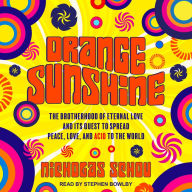 Orange Sunshine: The Brotherhood of Eternal Love and Its Quest to Spread Peace, Love, and Acid to the World