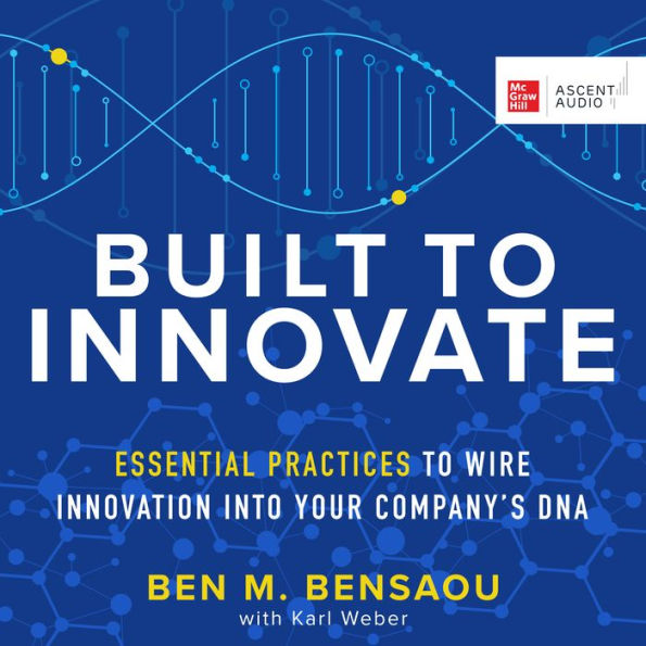 Built to Innovate: Essential Practices to Wire Innovation into Your Company's DNA