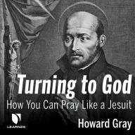 Turning to God: How You Can Pray Like a Jesuit