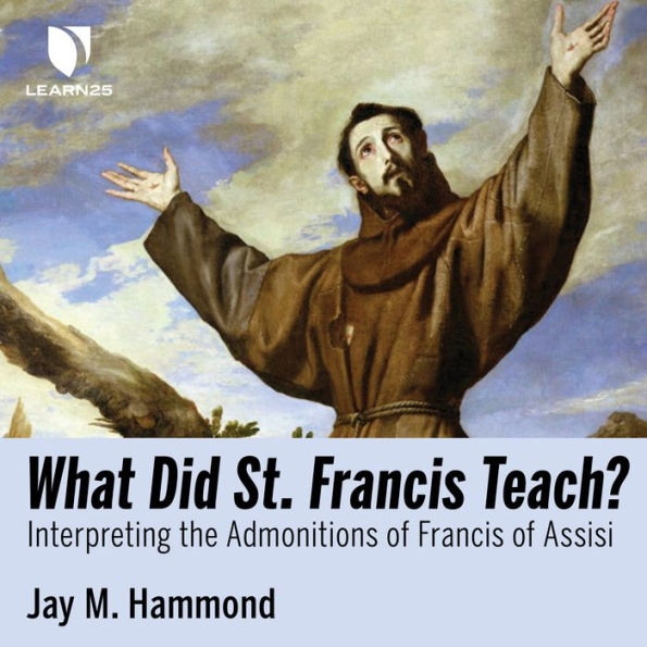 What Did St. Francis Teach?: Interpreting the Admonitions of Francis of Assisi