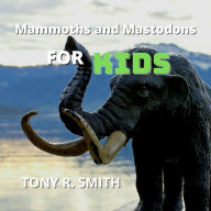 Mammoths and Mastodons for Kids