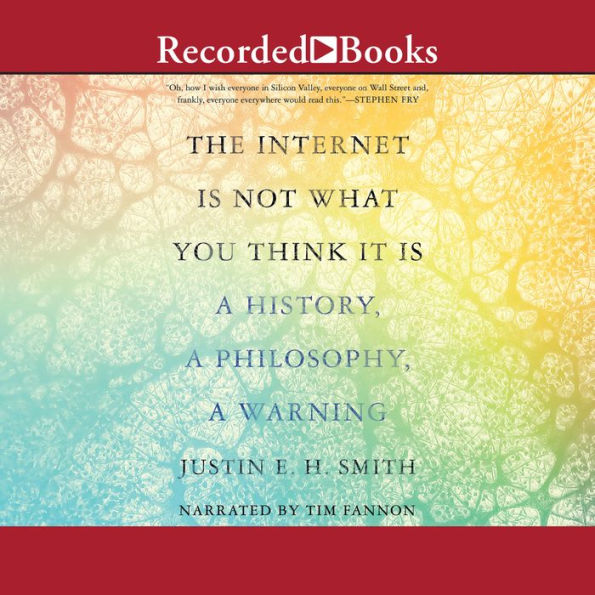 The Internet Is Not What You Think It Is: A History, a Philosophy, a Warning