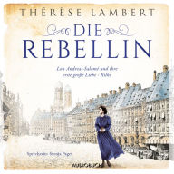 Die Rebellin: Die Freiheit bedeutet ihr alles, dann begegnet Lou Andreas-Salomé ihrer ersten großen Liebe - Rilke (Abridged)