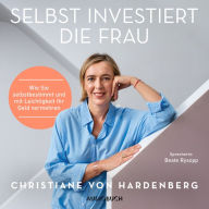 Selbst investiert die Frau: Wie Sie selbstbestimmt und mit Leichtigkeit Ihr Geld vermehren (Abridged)