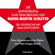 Die Entführung und Ermordung des Hanns-Martin Schleyer: Die Gespräche mit dem Entführten - Eine dokumentarische Fiktion von Peter-Jürgen Boock (Abridged)