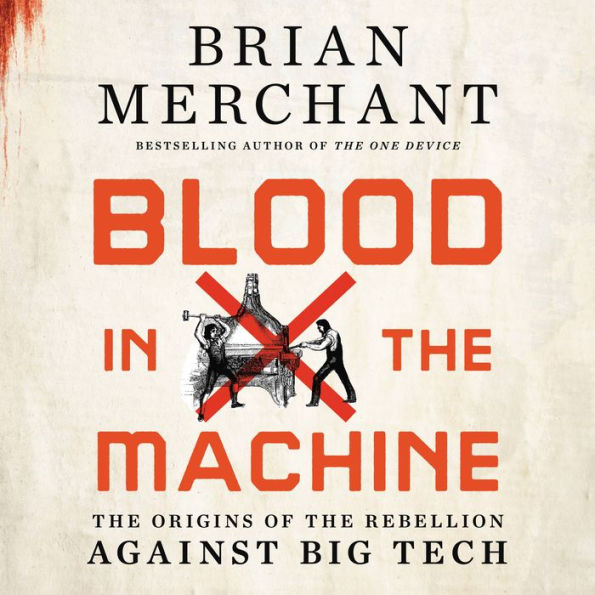 Blood in the Machine: The Origins of the Rebellion Against Big Tech