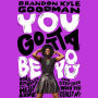 You Gotta Be You: How to Embrace This Messy Life and Step Into Who You Really Are