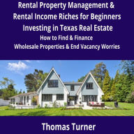 Texas Real Estate Rental Property Management & Rental Income Riches for Beginners: How to Find & Finance Wholesale Properties & End Vacancy Worries