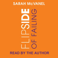 Flip Side of Failing: How to Recognize and Leverage Greatness in Life and Work