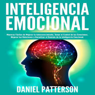 Sobre La Inteligencia Emocional: Maneras Fáciles de Mejorar tu Autoconocimiento, Tomar el Control de tus Emociones, Mejorar tus Relaciones y Garantizar el Dominio de la Inteligencia Emocional.