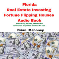 Florida Real Estate Investing Fortune Flipping Houses Audio Book: How to buy, finance,rehab & flip investment properties & homes for sale