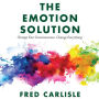 The Emotion Solution: Change Your Consciousness, Change Everything
