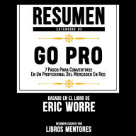 Resumen Extendido: Go Pro: 7 Pasos Para Convertirse En Un Profesional Del Mercadeo En Red - Basado En El Libro De Eric Worre (Abridged)