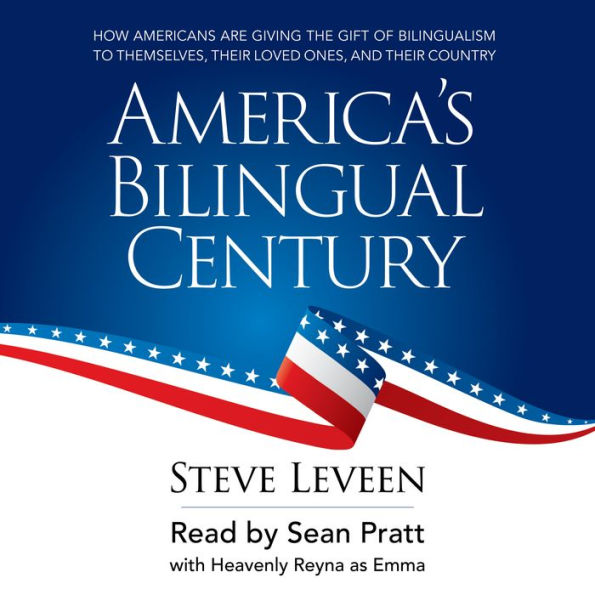 America's Bilingual Century: How Americans are giving the gift of bilingualism to themselves, their loved ones, and their country