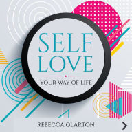 SELF LOVE: YOUR WAY OF LIFE