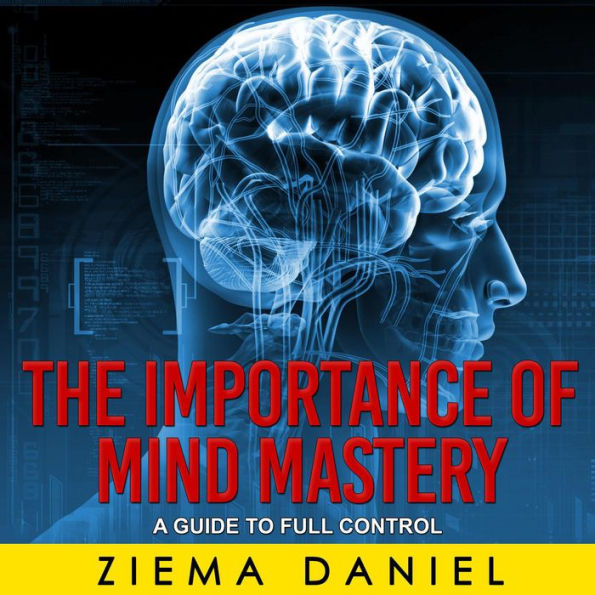 The Importance Of Mind Mastery: A Guide To Full Control