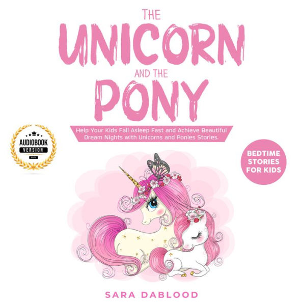 The Unicorn and The Pony: Bedtime Stories for Kids: Help Your Kids Fall Asleep Fast and Achieve Beautiful Dream Nights with Unicorns and Ponies Stories.