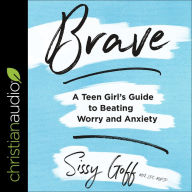 Brave: A Teen Girl's Guide to Beating Worry and Anxiety