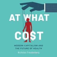 At What Cost: Modern Capitalism and the Future of Health 1st Edition