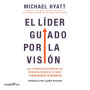 El líder guiado por la visión: 10 Questions to Focus Your Efforts, Energize Your Team, and Scale Your Business